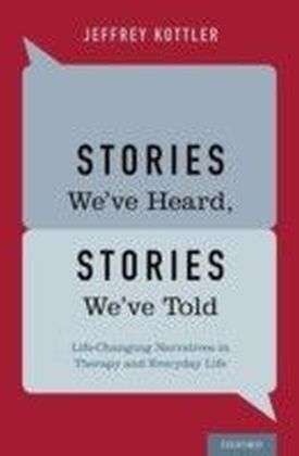 Stories We've Heard, Stories We've Told: Life-Changing Narratives in Therapy and Everyday Life