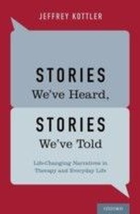 Stories We've Heard, Stories We've Told: Life-Changing Narratives in Therapy and Everyday Life