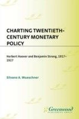 Charting Twentieth-Century Monetary Policy: Herbert Hoover and Benjamin Strong, 1917-1927