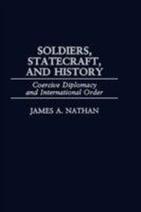 Soldiers, Statecraft, and History: Coercive Diplomacy and International Order main product photo