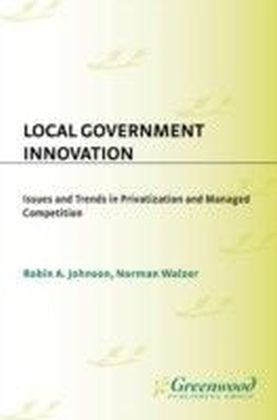 Local Government Innovation: Issues and Trends in Privatization and Managed Competition