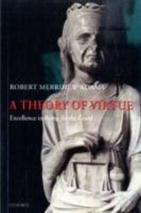 Theory of Virtue: Excellence in Being for the Good