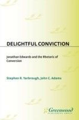 Delightful Conviction: Jonathan Edwards and the Rhetoric of Conversion
