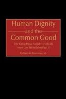 Human Dignity and the Common Good: The Great Papal Social Encyclicals from Leo XIII to John Paul II