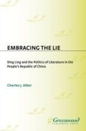 Embracing the Lie: Ding Ling and the Politics of Literature in the People's Republic of China
