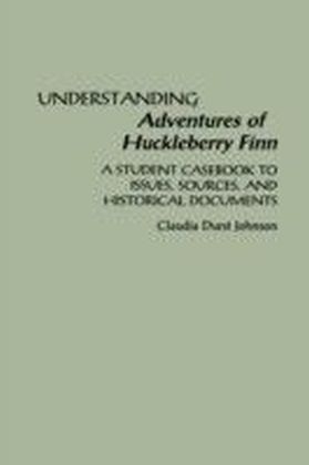 Understanding Adventures of Huckleberry Finn: A Student Casebook to Issues, Sources, and Historical Documents