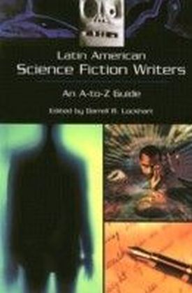 Latin American Science Fiction Writers: An A-to-Z Guide