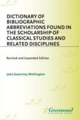 Dictionary of Bibliographic Abbreviations Found in the Scholarship of Classical Studies and Related Disciplines: Revised and Expanded Edition