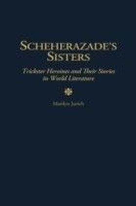 Scheherazade's Sisters: Trickster Heroines and Their Stories in World Literature