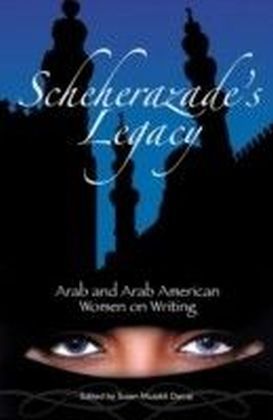 Scheherazade's Legacy: Arab and Arab American Women on Writing