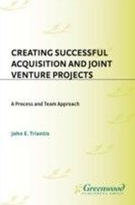 Creating Successful Acquisition and Joint Venture Projects: A Process and Team Approach