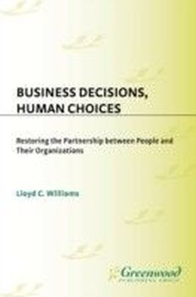 Business Decisions, Human Choices: Restoring the Partnership Between People and Their Organizations main product photo