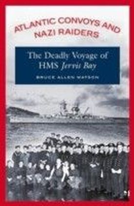 Atlantic Convoys and Nazi Raiders: The Deadly Voyage of HMS Jervis Bay
