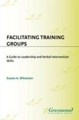 Facilitating Training Groups: A Guide to Leadership and Verbal Intervention Skills