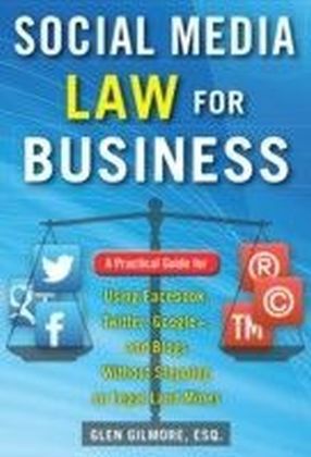 Social Media Law for Business: A Practical Guide for Using Facebook, Twitter, Google +, and Blogs Without Stepping on Legal Landmines
