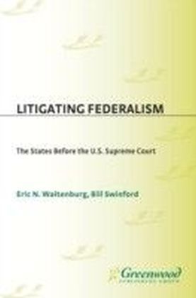 Litigating Federalism: The States Before the U.S. Supreme Court