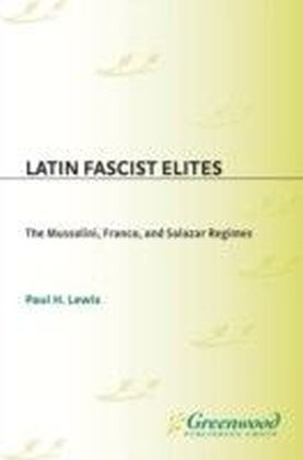 Latin Fascist Elites: The Mussolini, Franco, and Salazar Regimes