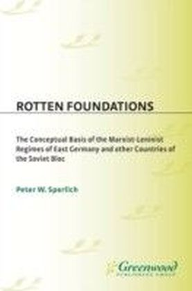 Rotten Foundations: The Conceptual Basis of the Marxist-Leninist Regimes of East Germany and Other Countries of the Soviet Bloc