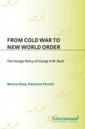 From Cold War to New World Order: The Foreign Policy of George H. W. Bush