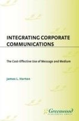 Integrating Corporate Communications: The Cost-Effective Use of Message and Medium