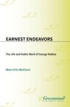 Earnest Endeavors: The Life and Public Work of George Rublee