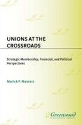 Unions at the Crossroads: Strategic Membership, Financial, and Political Perspectives