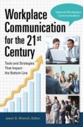 Workplace Communication for the 21st Century: Tools and Strategies that Impact the Bottom Line [2 volumes]