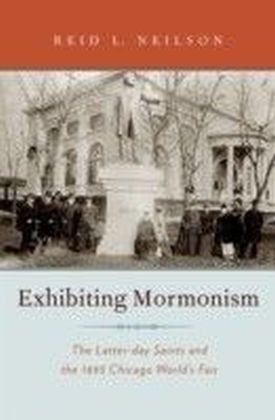 Exhibiting Mormonism: The Latter-day Saints and the 1893 Chicago World's Fair