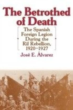 Betrothed of Death: The Spanish Foreign Legion During the Rif Rebellion, 1920-1927