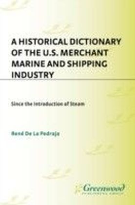Historical Dictionary of the U.S. Merchant Marine and Shipping Industry: Since the Introduction of Steam