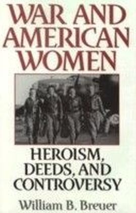War and American Women: Heroism, Deeds, and Controversy
