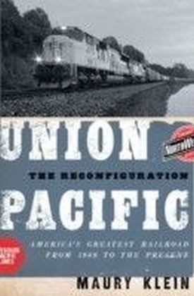 Union Pacific: The Reconfiguration: America's Greatest Railroad from 1969 to the Present
