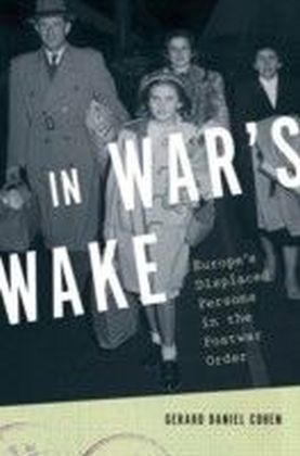 In War's Wake: Europe's Displaced Persons in the Postwar Order