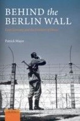 Behind the Berlin Wall: East Germany and the Frontiers of Power