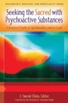 Seeking the Sacred with Psychoactive Substances: Chemical Paths to Spirituality and to God [2 volumes]