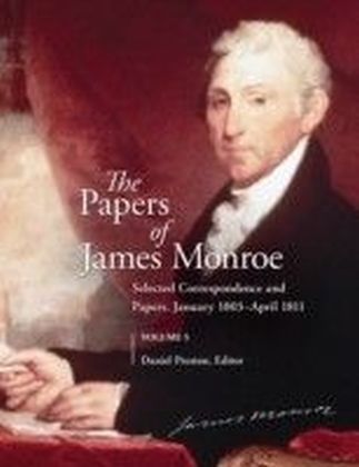 Papers of James Monroe, Volume 5: Selected Correspondence and Papers, January 1803-April 1811
