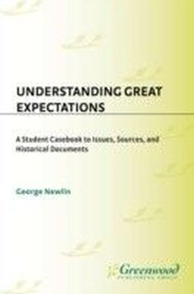 Understanding Great Expectations: A Student Casebook to Issues, Sources, and Historical Documents