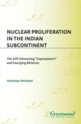 Nuclear Proliferation in the Indian Subcontinent: The Self-Exhausting Superpowers and Emerging Alliances