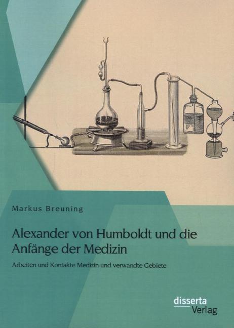 Alexander von Humboldt und die Anfänge der Medizin: Arbeiten und Kontakte Medizin und verwandte Gebiete main product photo