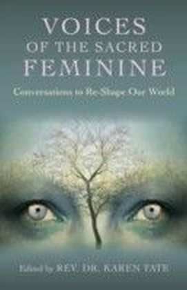 Voices of the Sacred Feminine: Conversations to Re-Shape Our World