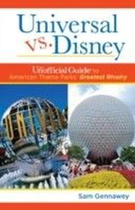 Universal versus Disney: The Unofficial Guide to American Theme Parks' Greatest Rivalry