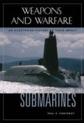 Submarines: An Illustrated History of Their Impact