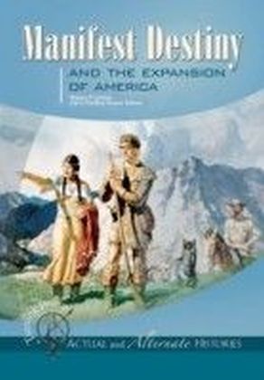 Turning Points-Actual and Alternate Histories: Manifest Destiny and the Expansion of America