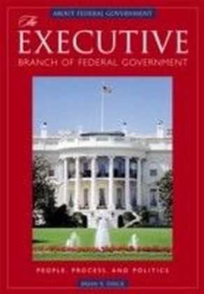 Executive Branch of Federal Government: People, Process, and Politics