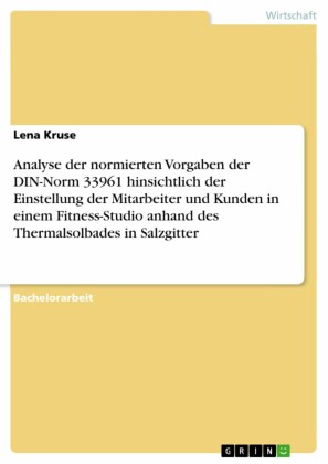 Analyse der normierten Vorgaben der DIN-Norm 33961 hinsichtlich der Einstellung der Mitarbeiter und Kunden in einem Fitness-Studio anhand des Thermalsolbades in Salzgitter