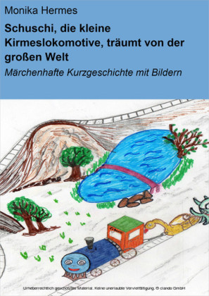 Schuschi, die kleine Kirmeslokomotive, träumt von der großen Welt