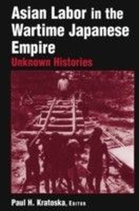 Asian Labor in the Wartime Japanese Empire: Unknown Histories