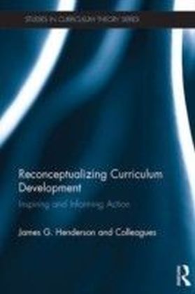 Reconceptualizing Curriculum Development: Inspiring and Informing Action