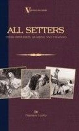 All Setters: Their Histories, Rearing & Training (A Vintage Dog Books Breed Classic - Irish Setter / English Setter / Gordon Setter)