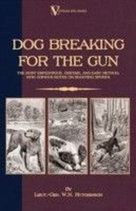Dog Breaking for the Gun: The Most Expeditious, Certain and Easy Method, with Copious Notes on Shooting Sports